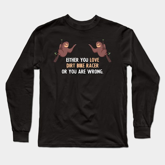 Either You Love Dirt Bike Racer Or You Are Wrong - With Cute Sloths Hanging Long Sleeve T-Shirt by divawaddle